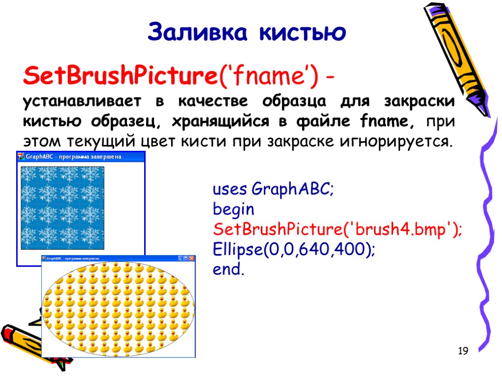 19 Заливка кистью SetBrushPicture(‘fname’) - устанавливает в качестве образца для закраски кистью образец, хранящийся